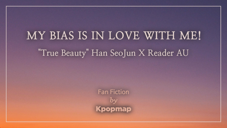 Fan Fiction: The Anatomy Of Forever («True Beauty» Han SeoJun X Reader AU) Capítulo 3 – ¡Mi Bias está enamorada de mí!